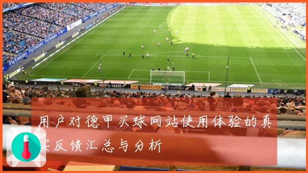用户对德甲买球网站使用体验的真实反馈汇总与分析