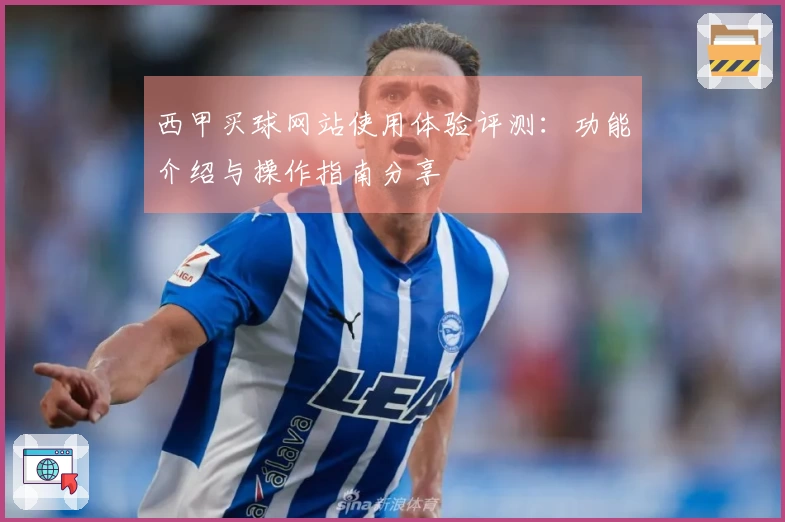 西甲买球网站使用体验评测：功能介绍与操作指南分享