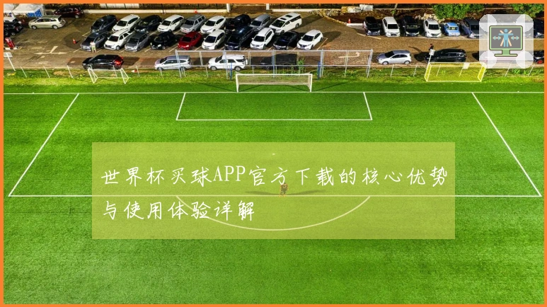 世界杯买球APP官方下载的核心优势与使用体验详解