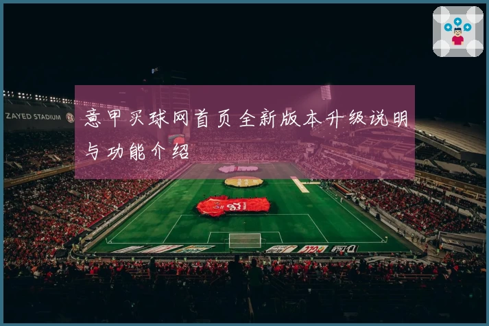 意甲买球网首页全新版本升级说明与功能介绍