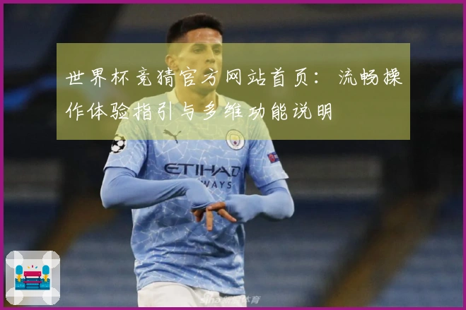 世界杯竞猜官方网站首页：流畅操作体验指引与多维功能说明