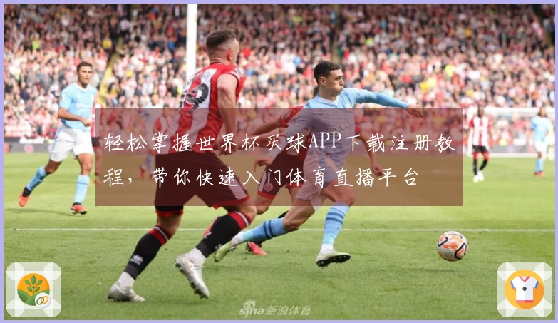 轻松掌握世界杯买球APP下载注册教程，带你快速入门体育直播平台