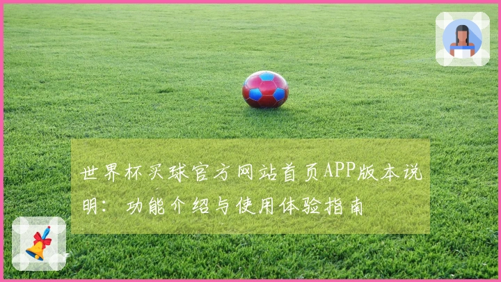 世界杯买球官方网站首页APP版本说明：功能介绍与使用体验指南